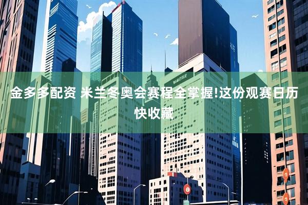 金多多配资 米兰冬奥会赛程全掌握!这份观赛日历快收藏