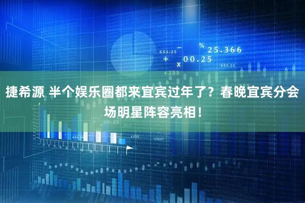 捷希源 半个娱乐圈都来宜宾过年了？春晚宜宾分会场明星阵容亮相！