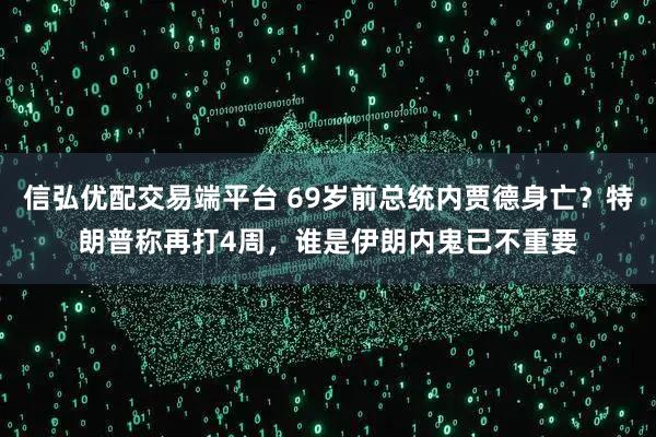 信弘优配交易端平台 69岁前总统内贾德身亡?特朗普称再打4周,谁是伊朗内鬼已不重要